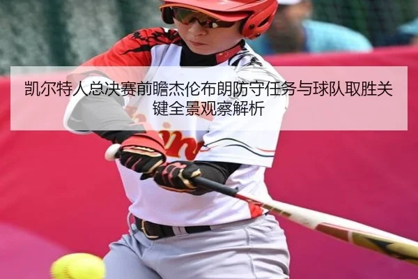 凯尔特人总决赛前瞻杰伦布朗防守任务与球队取胜关键全景观察解析